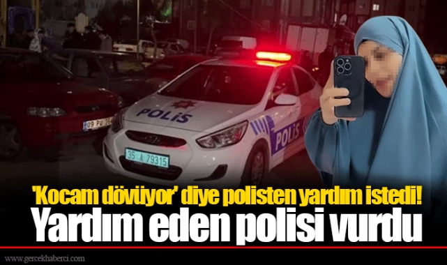 'Kocam dövüyor' diye polisten yardım istedi! Yardım eden polisi vurdu