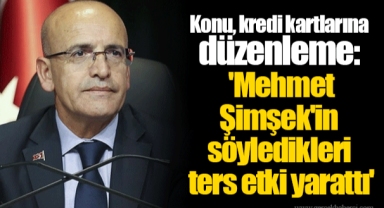 Konu, kredi kartlarına düzenleme: 'Mehmet Şimşek'in söyledikleri ters etki yarattı'