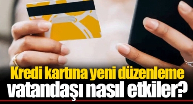 Kredi kartına yeni düzenleme vatandaşı nasıl etkiler?