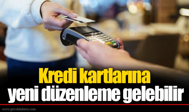 Kredi kartlarına yeni düzenleme gelebilir