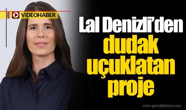 Lal Denizli’den dudak uçuklatan proje