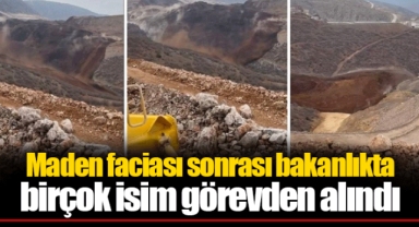 Maden faciası sonrası bakanlıkta birçok isim görevden alındı