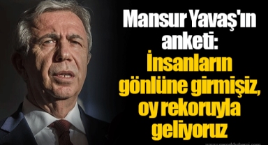 Mansur Yavaş'ın anketi: İnsanların gönlüne girmişiz, oy rekoruyla geliyoruz