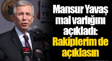 Mansur Yavaş mal varlığını açıkladı: Rakiplerim de açıklasın