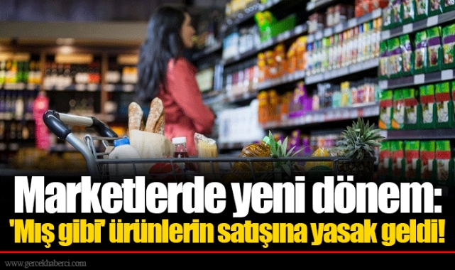 Marketlerde yeni dönem: 'Mış gibi' ürünlerin satışına yasak geldi!