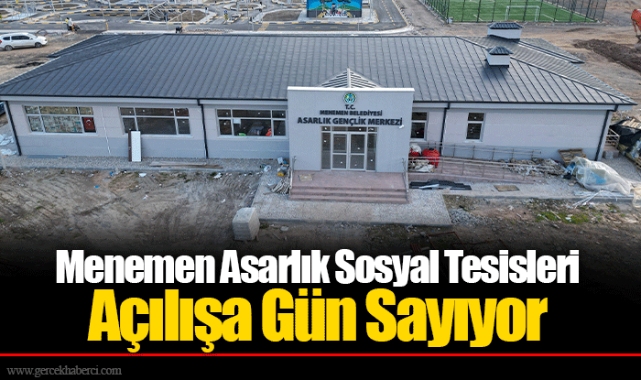 Menemen Asarlık Sosyal Tesisleri Açılışa Gün Sayıyor