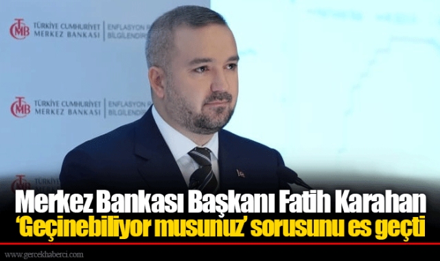 Merkez Bankası Başkanı Fatih Karahan ‘Geçinebiliyor musunuz’ sorusunu es geçti