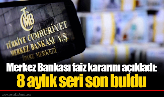 Merkez Bankası faiz kararını açıkladı: 8 aylık seri son buldu