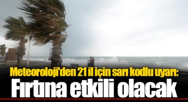 Meteoroloji'den 21 il için sarı kodlu uyarı: Fırtına etkili olacak