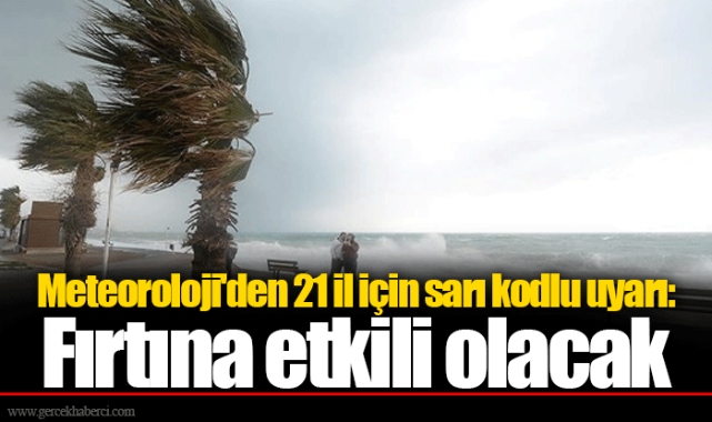 Meteoroloji'den 21 il için sarı kodlu uyarı: Fırtına etkili olacak