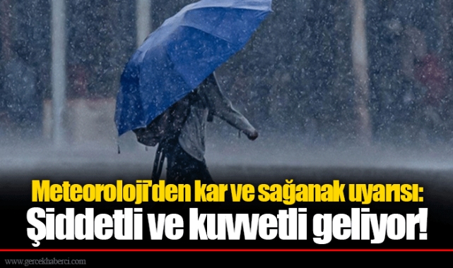 Meteoroloji'den kar ve sağanak uyarısı: Şiddetli ve kuvvetli geliyor!