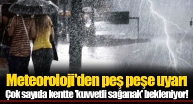 Meteoroloji'den peş peşe uyarı Çok sayıda kentte 'kuvvetli sağanak' bekleniyor!