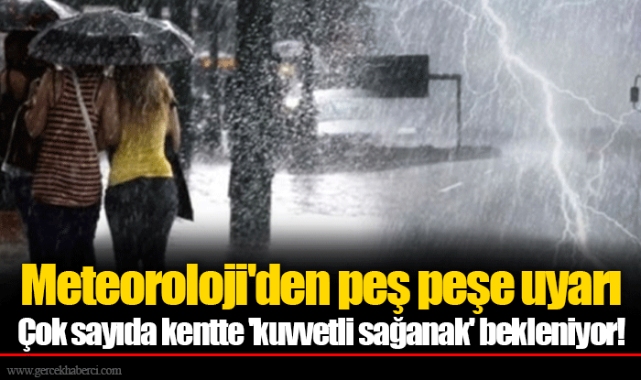 Meteoroloji'den peş peşe uyarı  Çok sayıda kentte 'kuvvetli sağanak' bekleniyor!