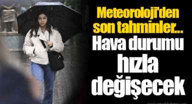 Meteoroloji'den son tahminler... Hava durumu hızla değişecek