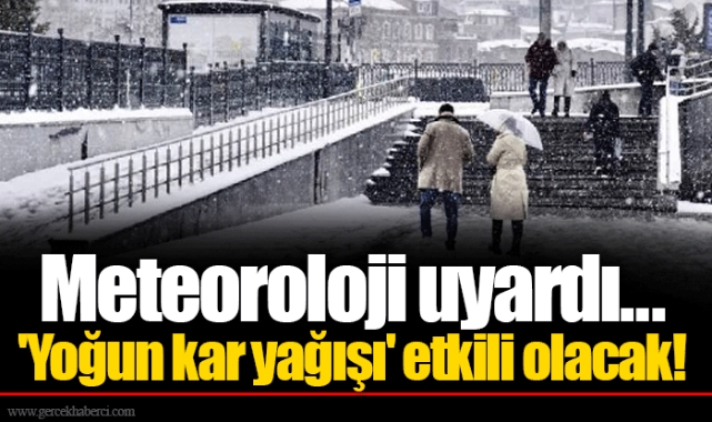 Meteoroloji uyardı... 'Yoğun kar yağışı' etkili olacak!