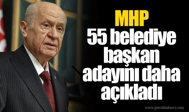 MHP 55 belediye başkan adayını daha açıkladı