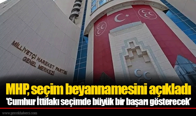 MHP, seçim beyannamesini açıkladı... 'Cumhur İttifakı seçimde büyük bir başarı gösterecek'