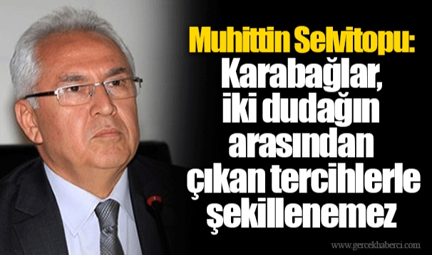 Muhittin Selvitopu: Karabağlar, iki dudağın arasından çıkan tercihlerle şekillenemez