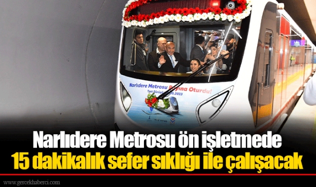 Narlıdere Metrosu ön işletmede 15 dakikalık sefer sıklığı ile çalışacak