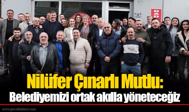 Nilüfer Çınarlı Mutlu: Belediyemizi ortak akılla yöneteceğiz
