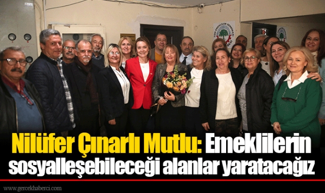 Nilüfer Çınarlı Mutlu: Emeklilerin sosyalleşebileceği alanlar yaratacağız