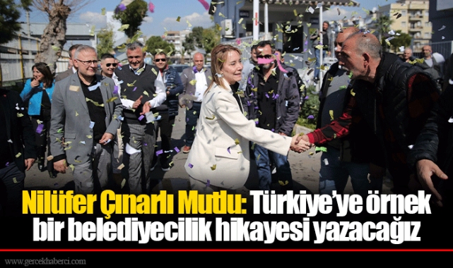 Nilüfer Çınarlı Mutlu: Türkiye’ye örnek bir belediyecilik hikayesi yazacağız