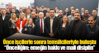 Önce işçilerle sonra temsilcileriyle buluştu “Önceliğim; emeğin hakkı ve mali disiplin”