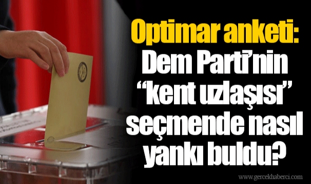 Optimar anketi: Dem Parti’nin “kent uzlaşısı” seçmende nasıl yankı buldu?
