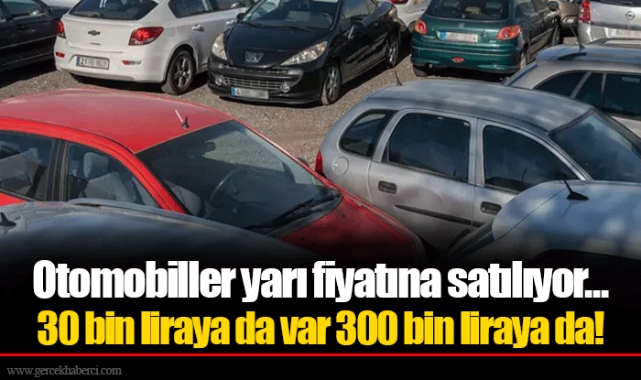 Otomobiller yarı fiyatına satılıyor... 30 bin liraya da var 300 bin liraya da