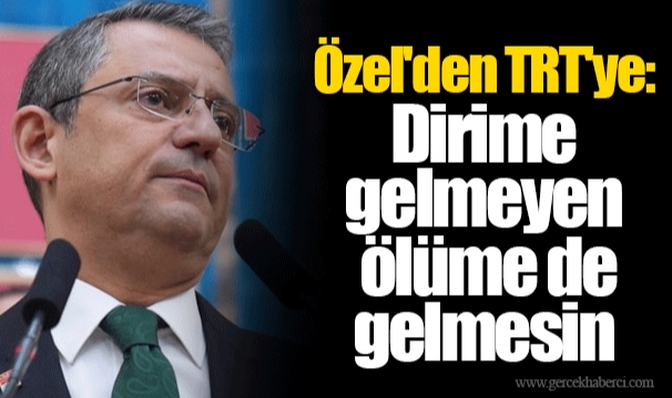 Özel'den TRT'ye: Dirime gelmeyen ölüme de gelmesin