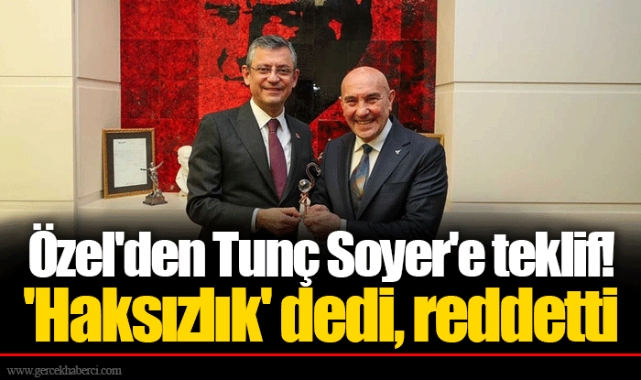 Özel'den Tunç Soyer'e teklif! 'Haksızlık' dedi, reddetti