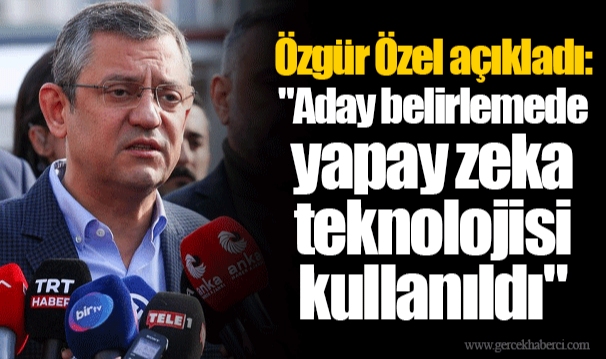 Özgür Özel açıkladı: "Aday belirlemede yapay zeka teknolojisi kullanıldı"