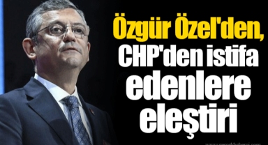 Özgür Özel'den, CHP'den istifa edenlere eleştiri