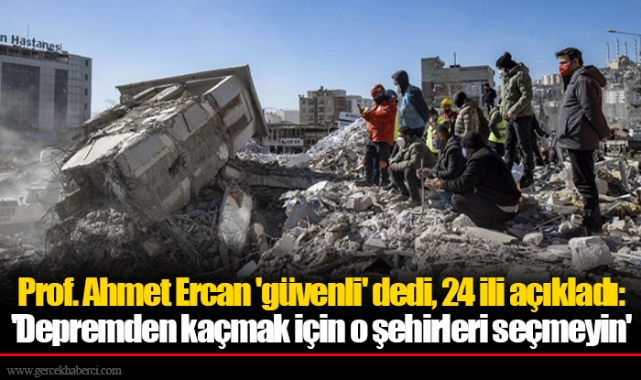 Prof. Ahmet Ercan 'güvenli' dedi, 24 ili açıkladı: 'Depremden kaçmak için o şehirleri seçmeyin'