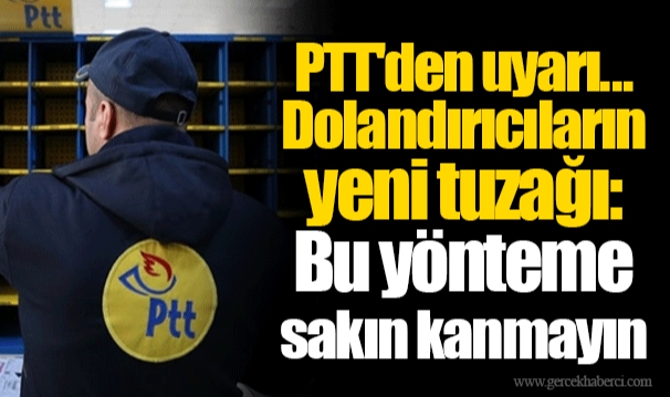 PTT'den uyarı... Dolandırıcıların yeni tuzağı: Bu yönteme sakın kanmayın
