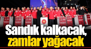 Sandık kalkacak, zamlar yağacak