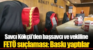 Savcı Kökçü'den başsavcı ve vekiline FETÖ suçlaması: Baskı yaptılar