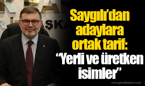 Saygılı’dan adaylara ortak tarif: “Yerli ve üretken isimler”