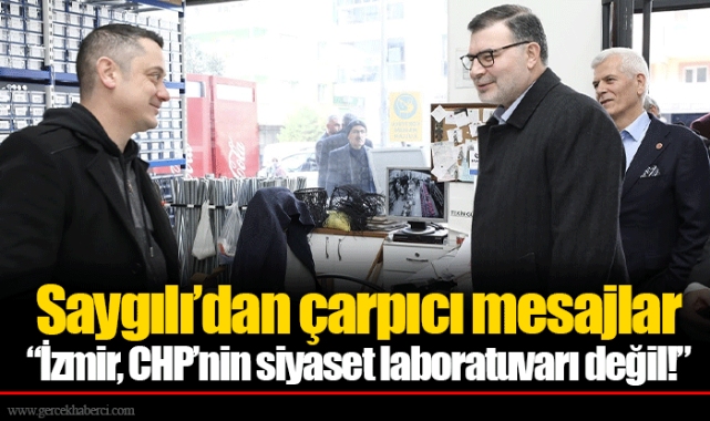 Saygılı’dan çarpıcı mesajlar  “İzmir, CHP’nin siyaset laboratuvarı değil!”