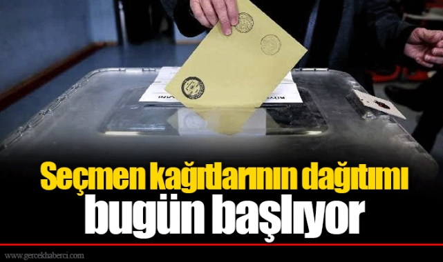 Seçmen kağıtlarının dağıtımı bugün başlıyor