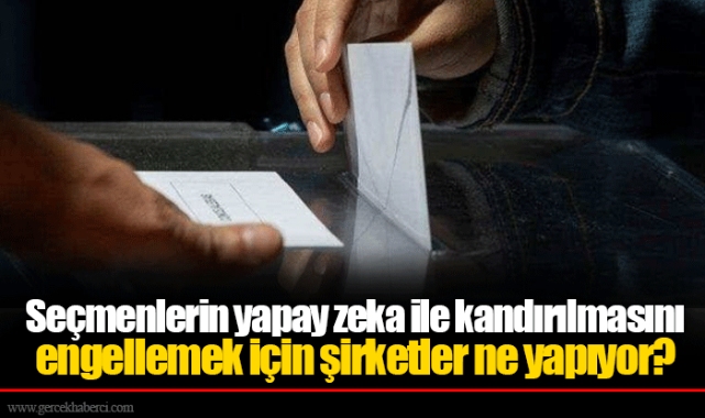 Seçmenlerin yapay zeka ile kandırılmasını engellemek için şirketler ne yapıyor?