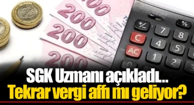 SGK Uzmanı açıkladı... Tekrar vergi affı mı geliyor?