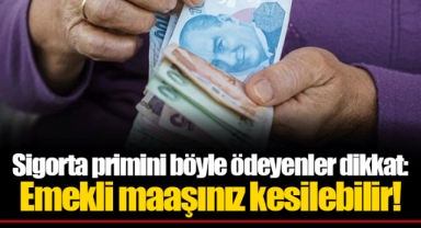 Sigorta primini böyle ödeyenler dikkat: Emekli maaşınız kesilebilir!