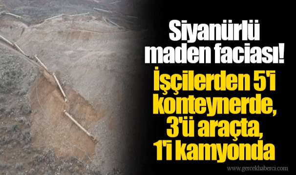Siyanürlü maden faciası! İşçilerden 5'i konteynerde, 3'ü araçta, 1'i kamyonda
