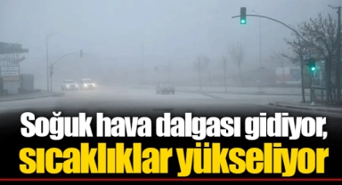 Soğuk hava dalgası gidiyor, sıcaklıklar yükseliyor