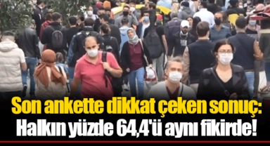 Son ankette dikkat çeken sonuç: Halkın yüzde 64,4'ü aynı fikirde!