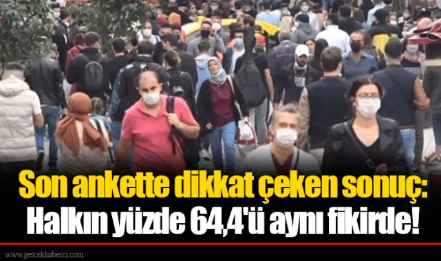 Son ankette dikkat çeken sonuç: Halkın yüzde 64,4'ü aynı fikirde!