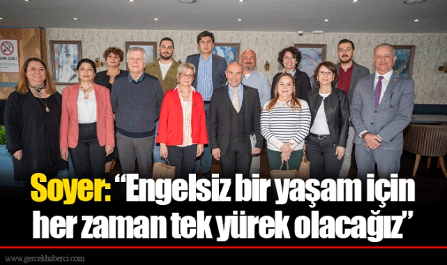Soyer: “Engelsiz bir yaşam için her zaman tek yürek olacağız”