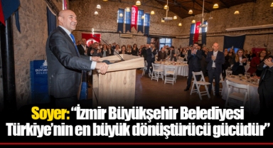 Soyer: “İzmir Büyükşehir Belediyesi Türkiye’nin en büyük dönüştürücü gücüdür”