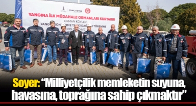 Soyer: “Milliyetçilik memleketin suyuna, havasına, toprağına sahip çıkmaktır”